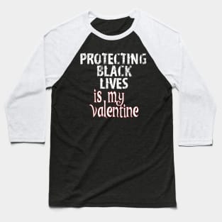 Protecting Black Lives is my Valentines Baseball T-Shirt